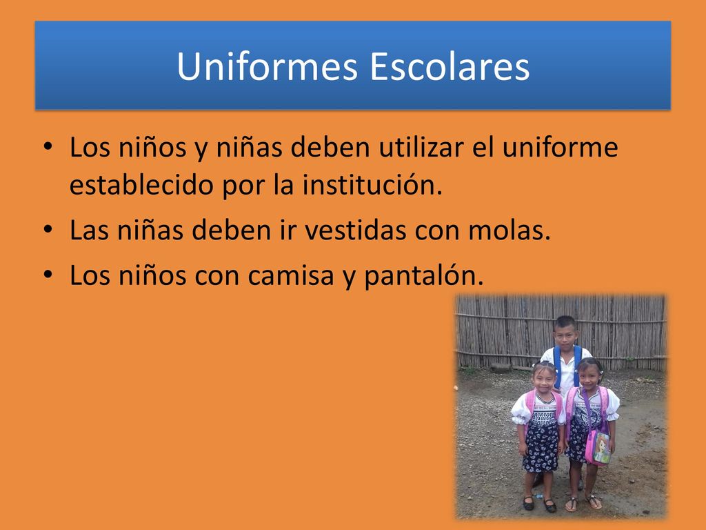 Uniformes Escolares Los niños y niñas deben utilizar el uniforme establecido por la institución. Las niñas deben ir vestidas con molas.