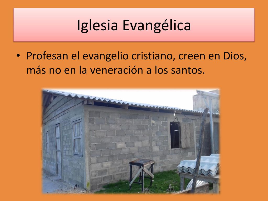 Iglesia Evangélica Profesan el evangelio cristiano, creen en Dios, más no en la veneración a los santos.