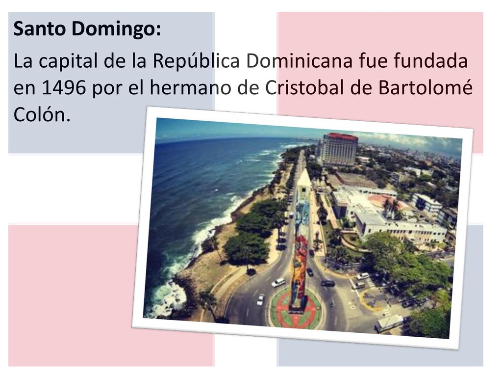 Santo Domingo: La capital de la República Dominicana fue fundada en 1496 por el hermano de Cristobal de Bartolomé Colón.