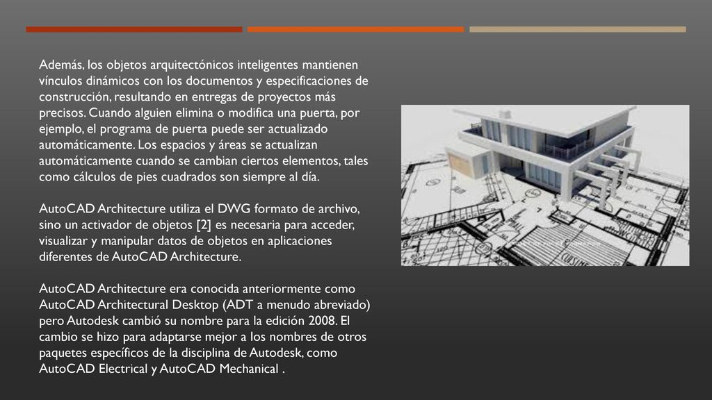 Además, los objetos arquitectónicos inteligentes mantienen vínculos dinámicos con los documentos y especificaciones de construcción, resultando en entregas de proyectos más precisos. Cuando alguien elimina o modifica una puerta, por ejemplo, el programa de puerta puede ser actualizado automáticamente. Los espacios y áreas se actualizan automáticamente cuando se cambian ciertos elementos, tales como cálculos de pies cuadrados son siempre al día.