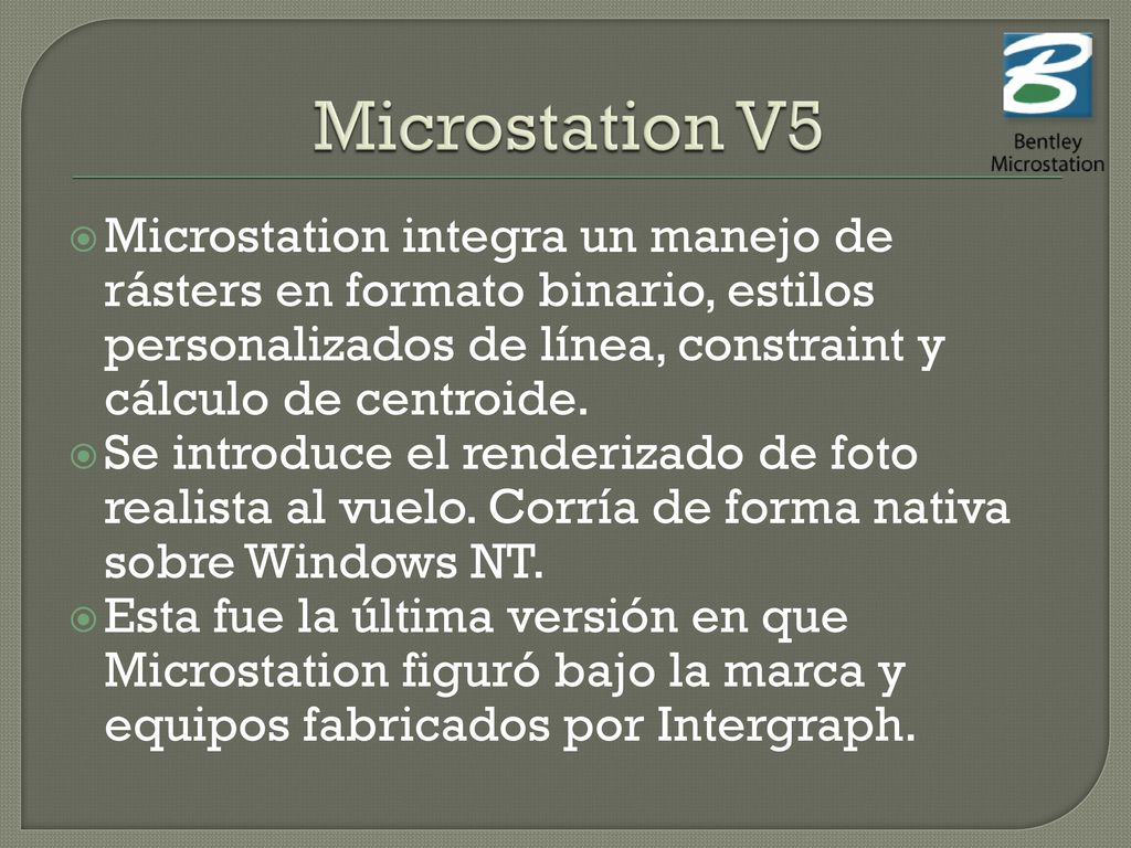 Microstation V5 Microstation integra un manejo de rásters en formato binario, estilos personalizados de línea, constraint y cálculo de centroide.