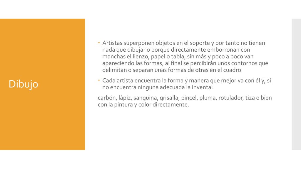 Artistas superponen objetos en el soporte y por tanto no tienen nada que dibujar o porque directamente emborronan con manchas el lienzo, papel o tabla, sin más y poco a poco van apareciendo las formas, al final se percibirán unos contornos que delimitan o separan unas formas de otras en el cuadro