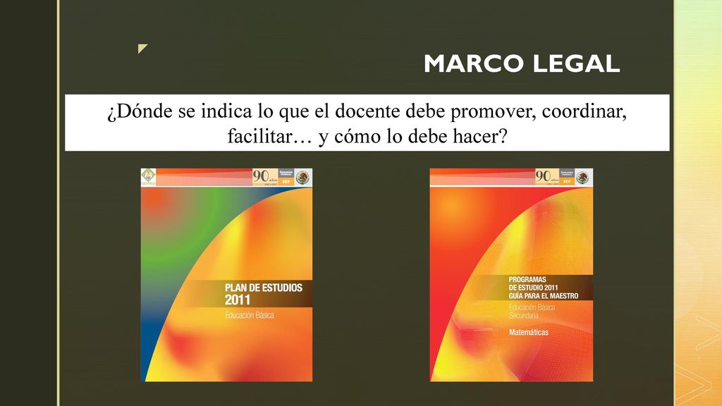 MARCO LEGAL ¿Dónde se indica lo que el docente debe promover, coordinar, facilitar… y cómo lo debe hacer