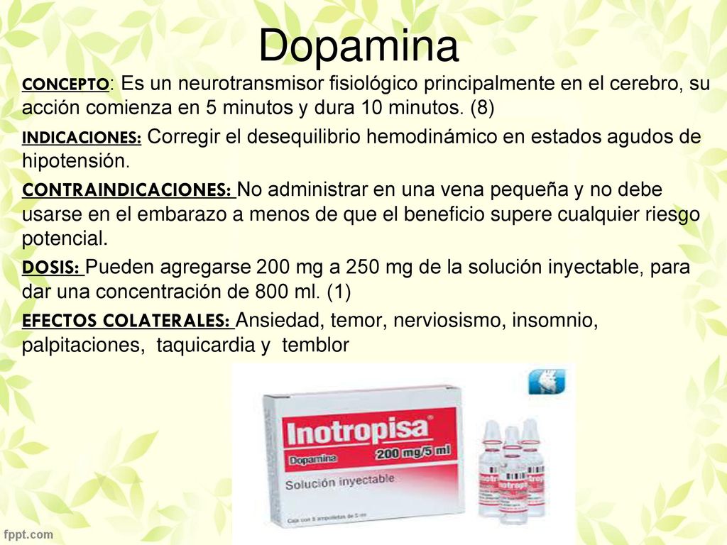 Dopamina CONCEPTO: Es un neurotransmisor fisiológico principalmente en el cerebro, su acción comienza en 5 minutos y dura 10 minutos. (8)