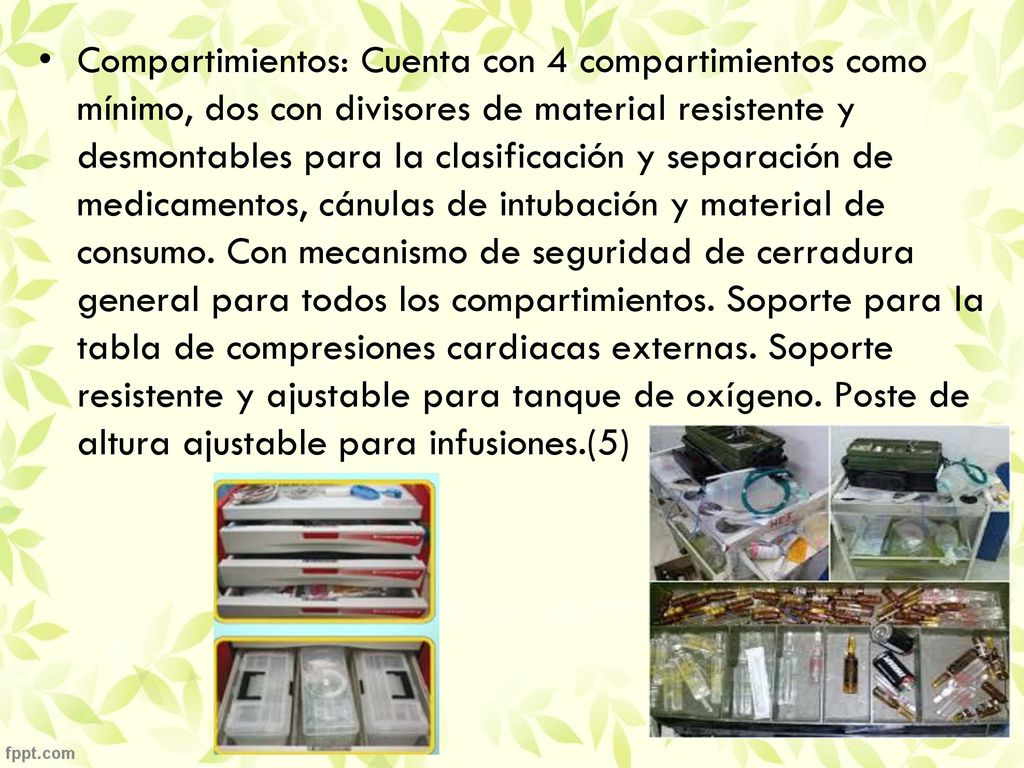 Compartimientos: Cuenta con 4 compartimientos como mínimo, dos con divisores de material resistente y desmontables para la clasificación y separación de medicamentos, cánulas de intubación y material de consumo.