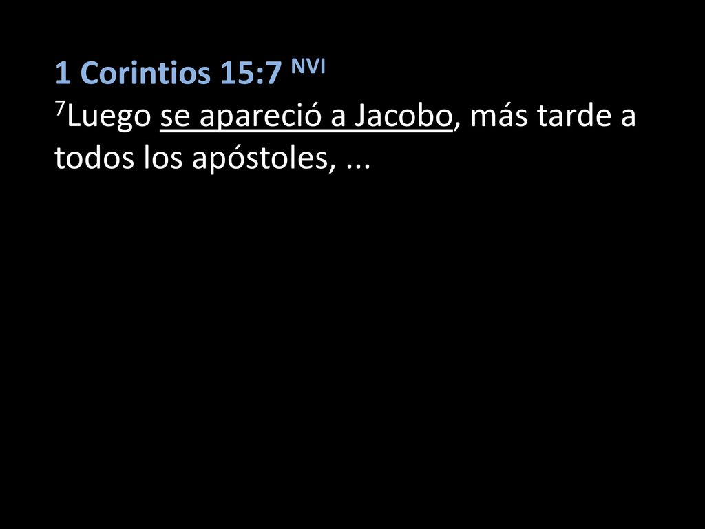 1 Corintios 15:7 NVI 7Luego se apareció a Jacobo, más tarde a todos los apóstoles, ...