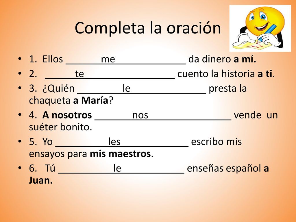 Completa la oración 1. Ellos me da dinero a mí.