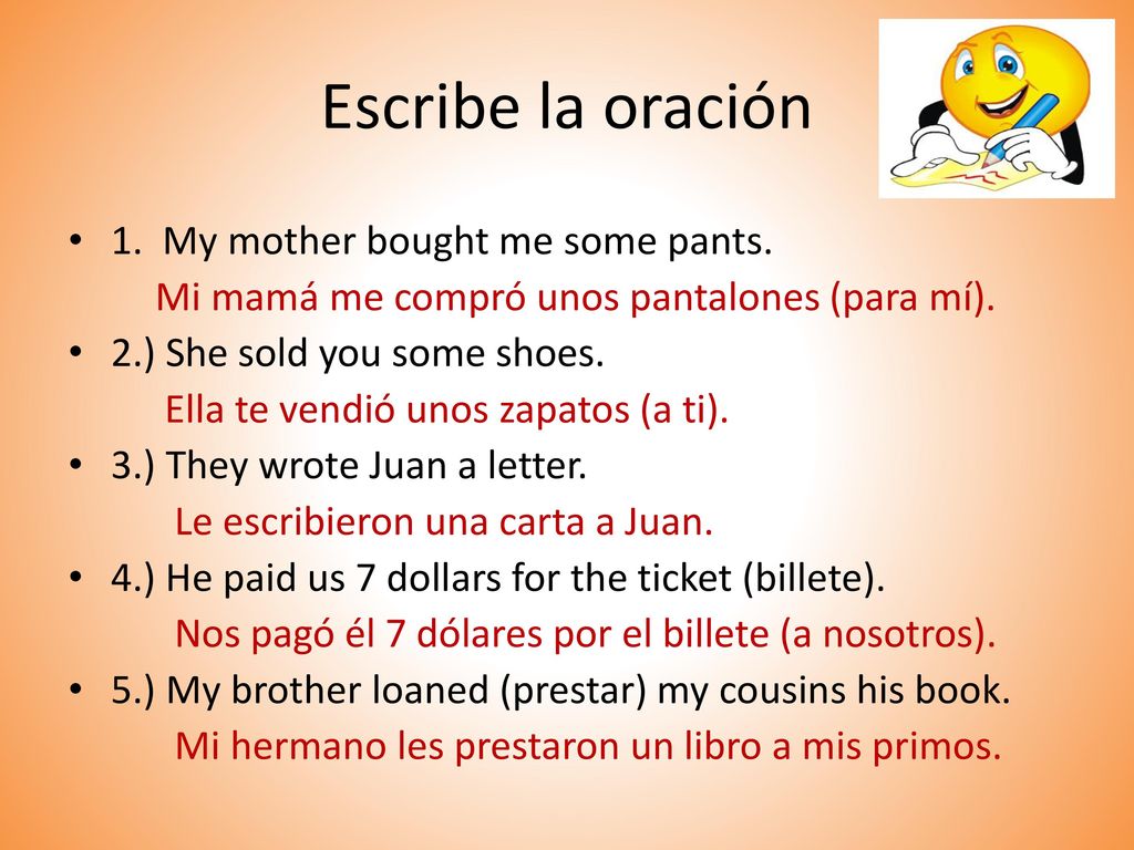 Escribe la oración 1. My mother bought me some pants.