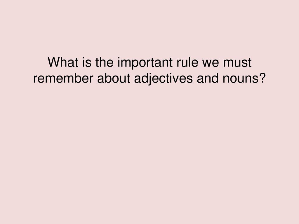 What is the important rule we must remember about adjectives and nouns