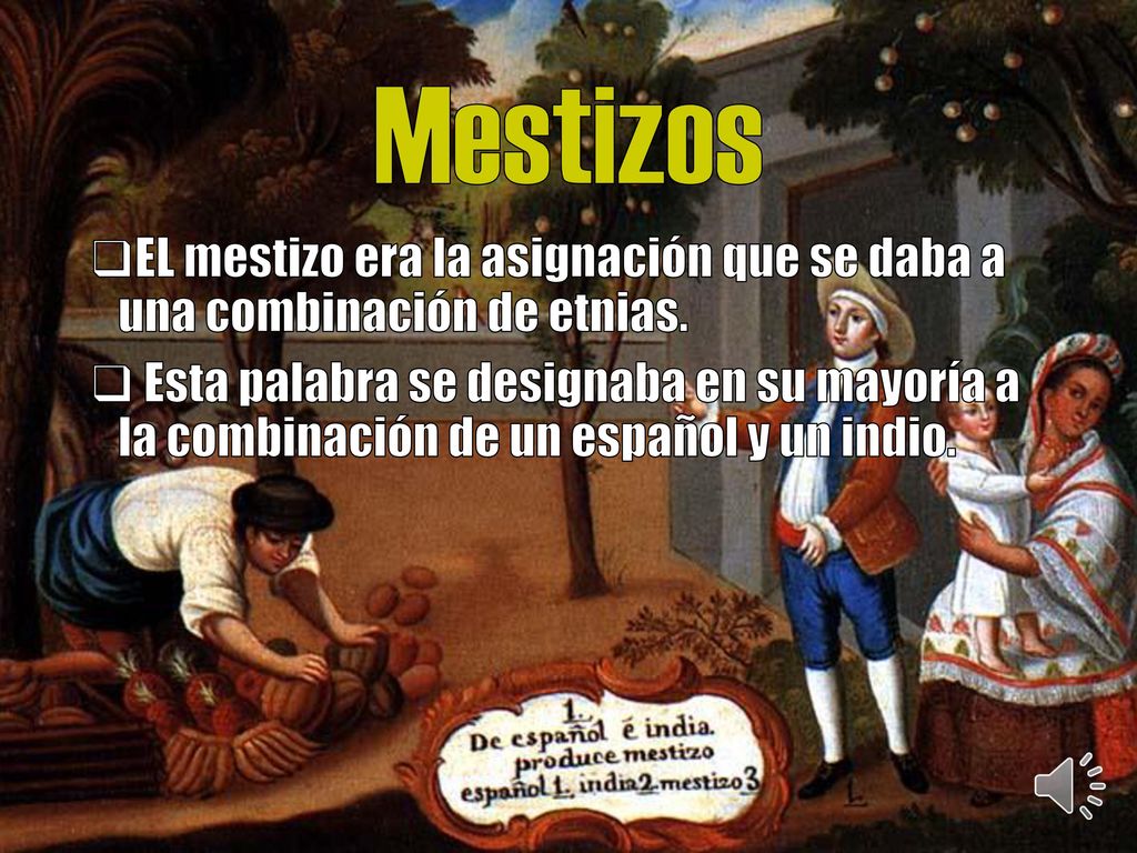 Mestizos EL mestizo era la asignación que se daba a una combinación de etnias.
