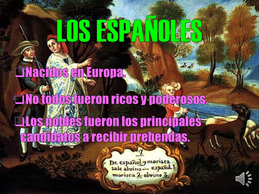 LOS ESPAÑOLES Nacidos en Europa. No todos fueron ricos y poderosos.