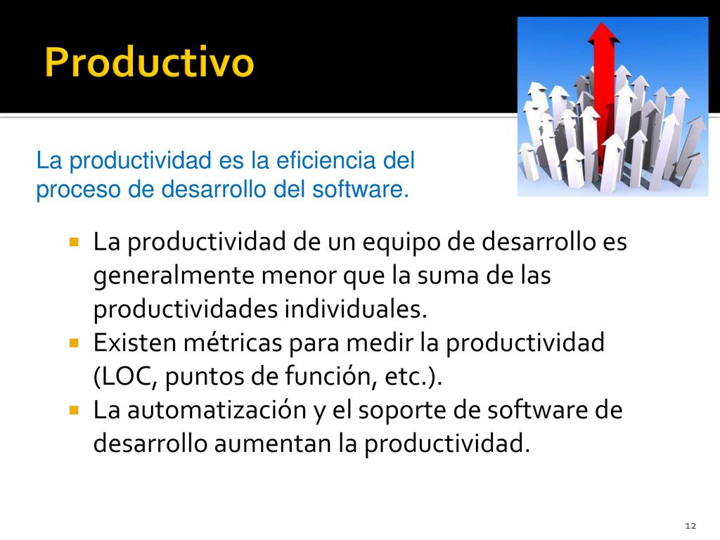 Productivo La productividad es la eficiencia del proceso de desarrollo del software.