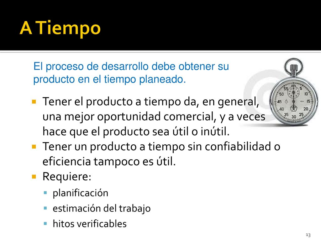 A Tiempo El proceso de desarrollo debe obtener su producto en el tiempo planeado.