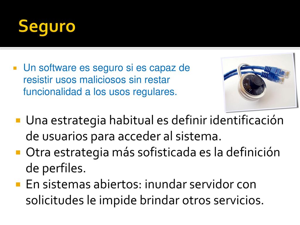 Seguro Un software es seguro si es capaz de resistir usos maliciosos sin restar funcionalidad a los usos regulares.