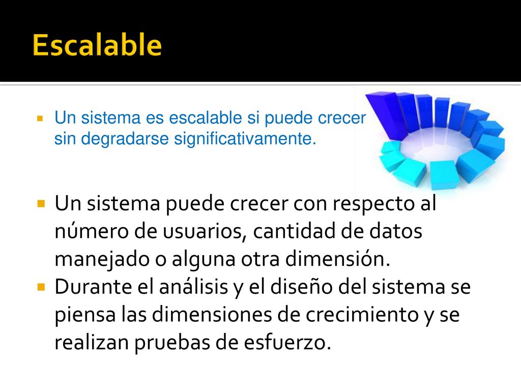 Escalable Un sistema es escalable si puede crecer sin degradarse significativamente.