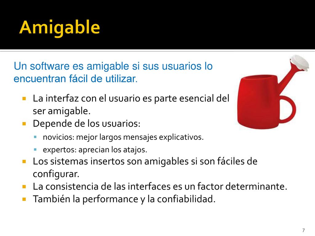 Amigable Un software es amigable si sus usuarios lo encuentran fácil de utilizar. La interfaz con el usuario es parte esencial del ser amigable.