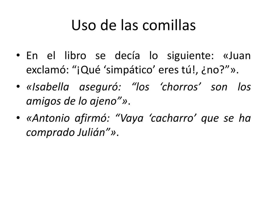 Uso de las comillas En el libro se decía lo siguiente: «Juan exclamó: ¡Qué ‘simpático’ eres tú!, ¿no ».