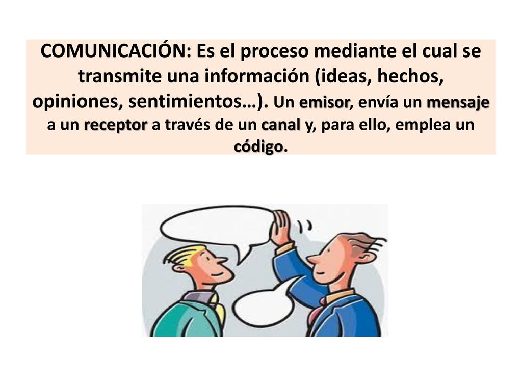 COMUNICACIÓN: Es el proceso mediante el cual se transmite una información (ideas, hechos, opiniones, sentimientos…).