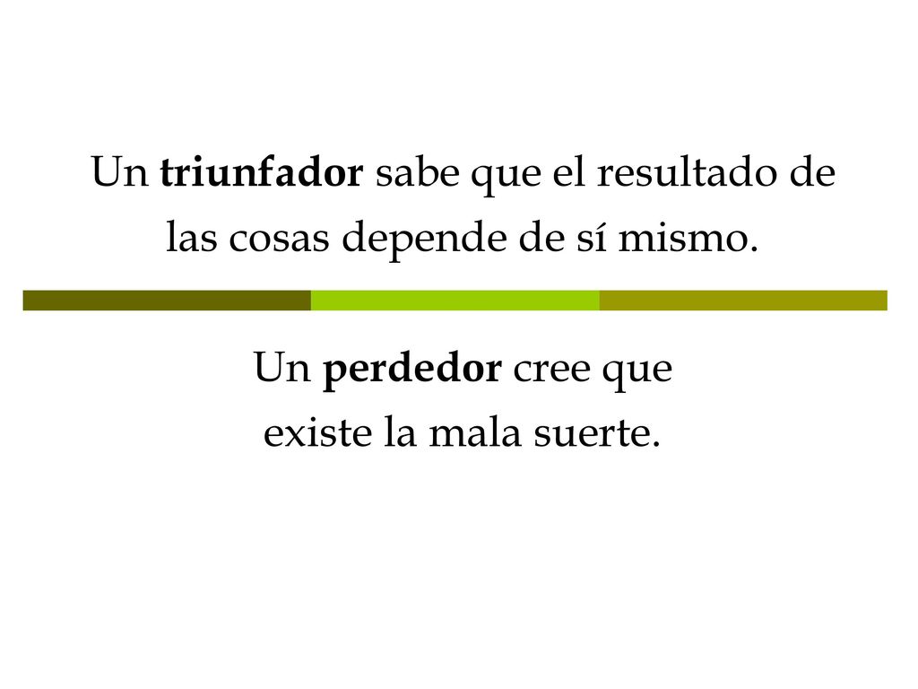 Un triunfador sabe que el resultado de las cosas depende de sí mismo.