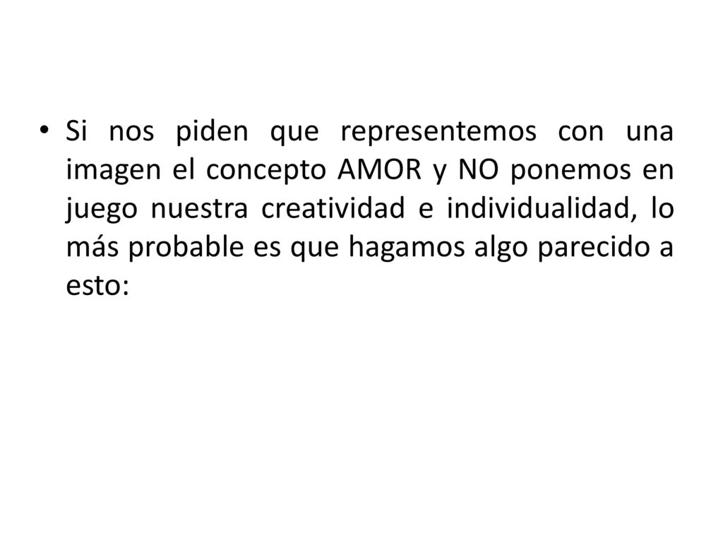 Si nos piden que representemos con una imagen el concepto AMOR y NO ponemos en juego nuestra creatividad e individualidad, lo más probable es que hagamos algo parecido a esto:
