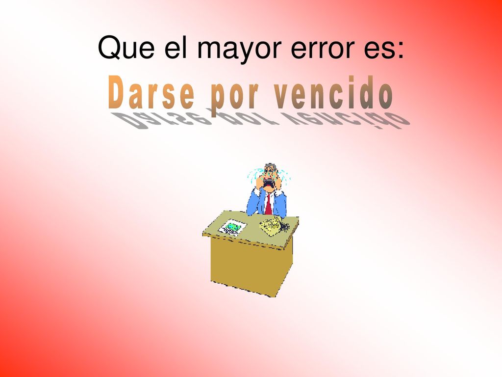 Que el mayor error es: Darse por vencido