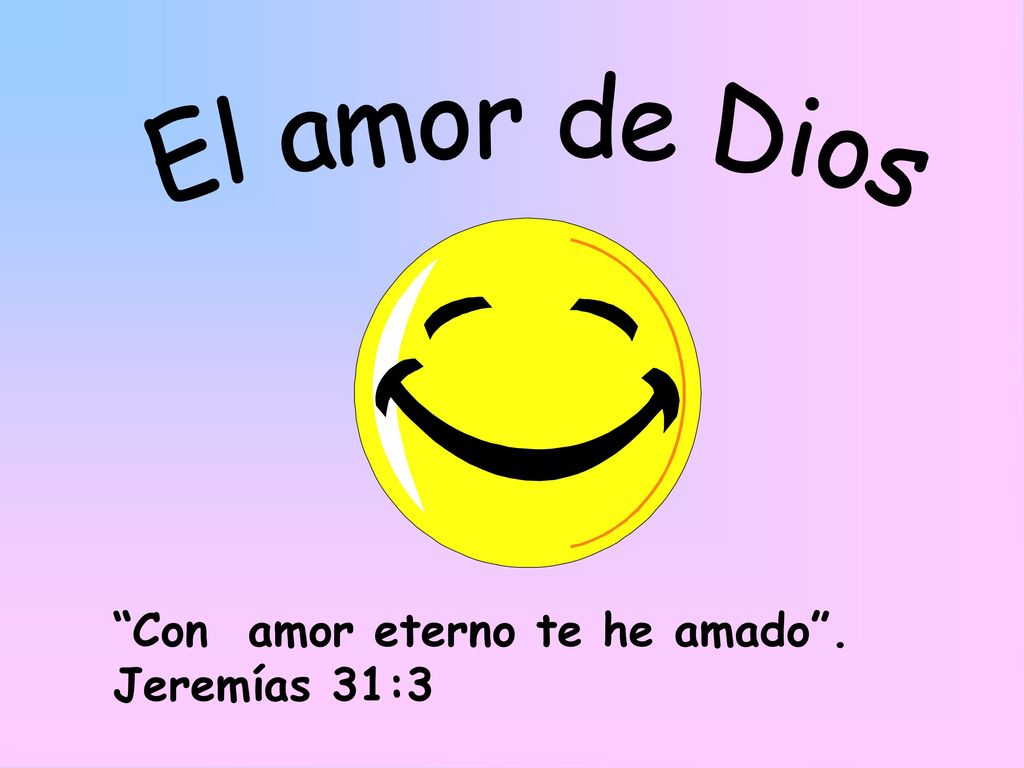 El amor de Dios Con amor eterno te he amado . Jeremías 31:3