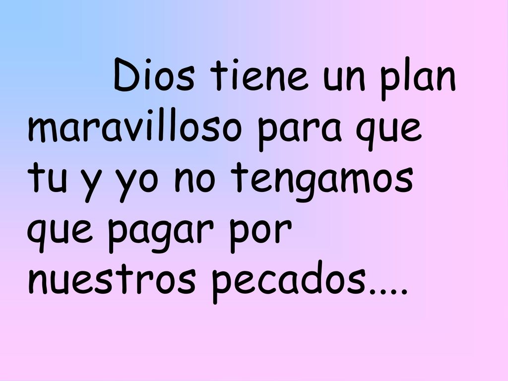 Dios tiene un plan maravilloso para que tu y yo no tengamos que pagar por nuestros pecados....