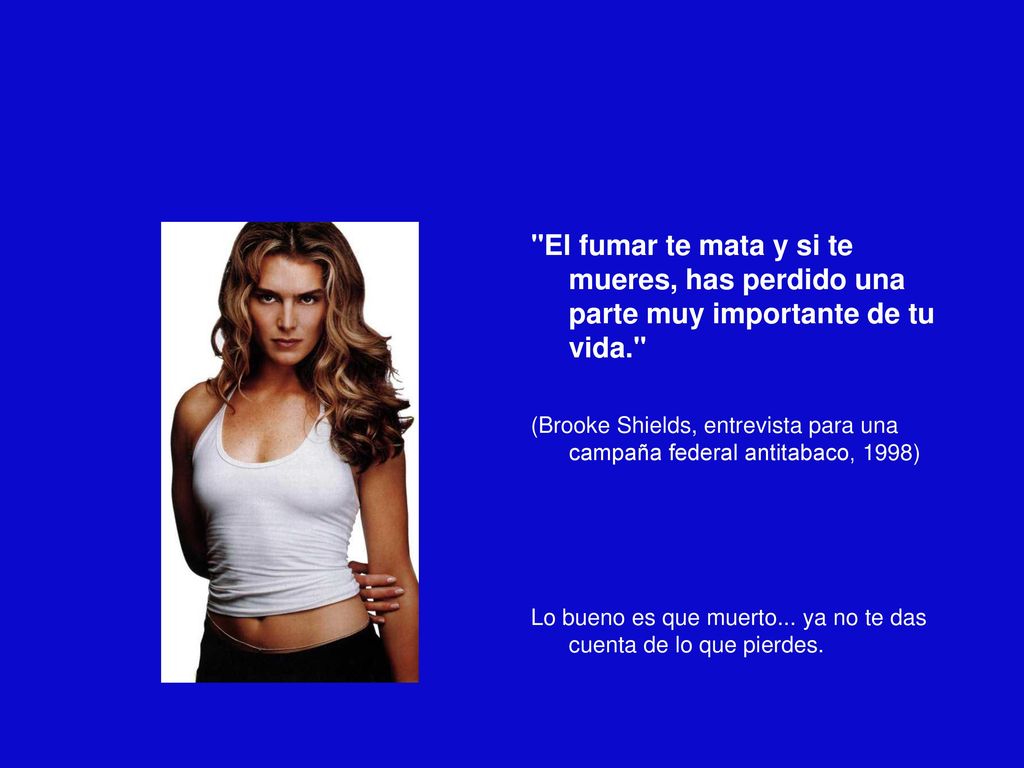El fumar te mata y si te mueres, has perdido una parte muy importante de tu vida.