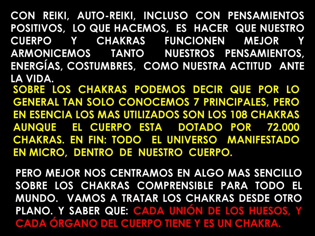 CON REIKI, AUTO-REIKI, INCLUSO CON PENSAMIENTOS POSITIVOS, LO QUE HACEMOS, ES HACER QUE NUESTRO CUERPO Y CHAKRAS FUNCIONEN MEJOR Y ARMONICEMOS TANTO NUESTROS PENSAMIENTOS, ENERGÍAS, COSTUMBRES, COMO NUESTRA ACTITUD ANTE LA VIDA.