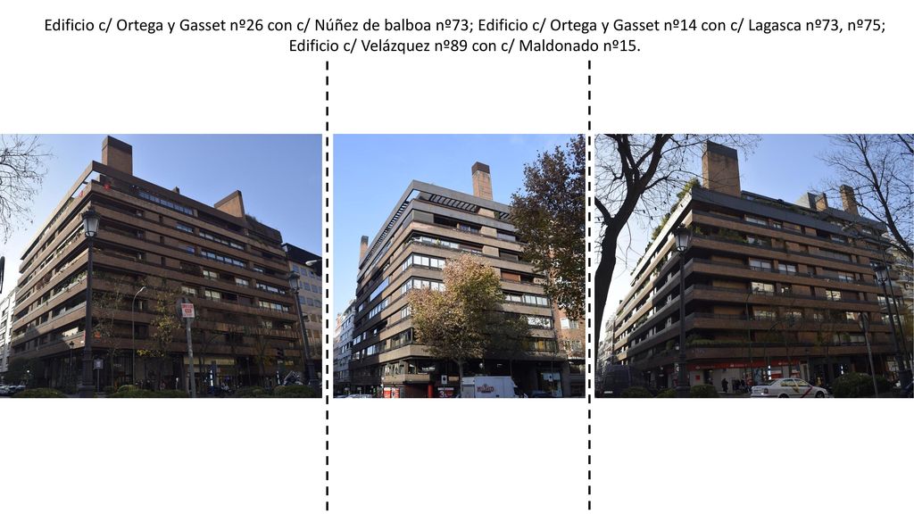 Edificio c/ Ortega y Gasset nº26 con c/ Núñez de balboa nº73; Edificio c/ Ortega y Gasset nº14 con c/ Lagasca nº73, nº75; Edificio c/ Velázquez nº89 con c/ Maldonado nº15.