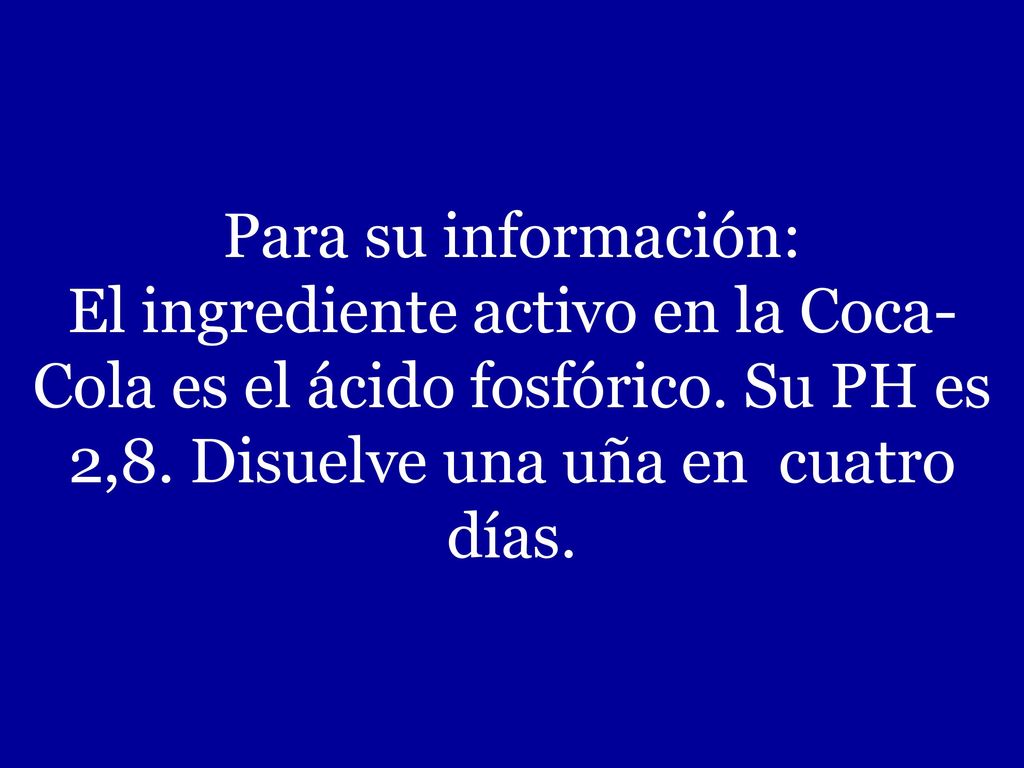 Para su información: El ingrediente activo en la Coca-Cola es el ácido fosfórico.