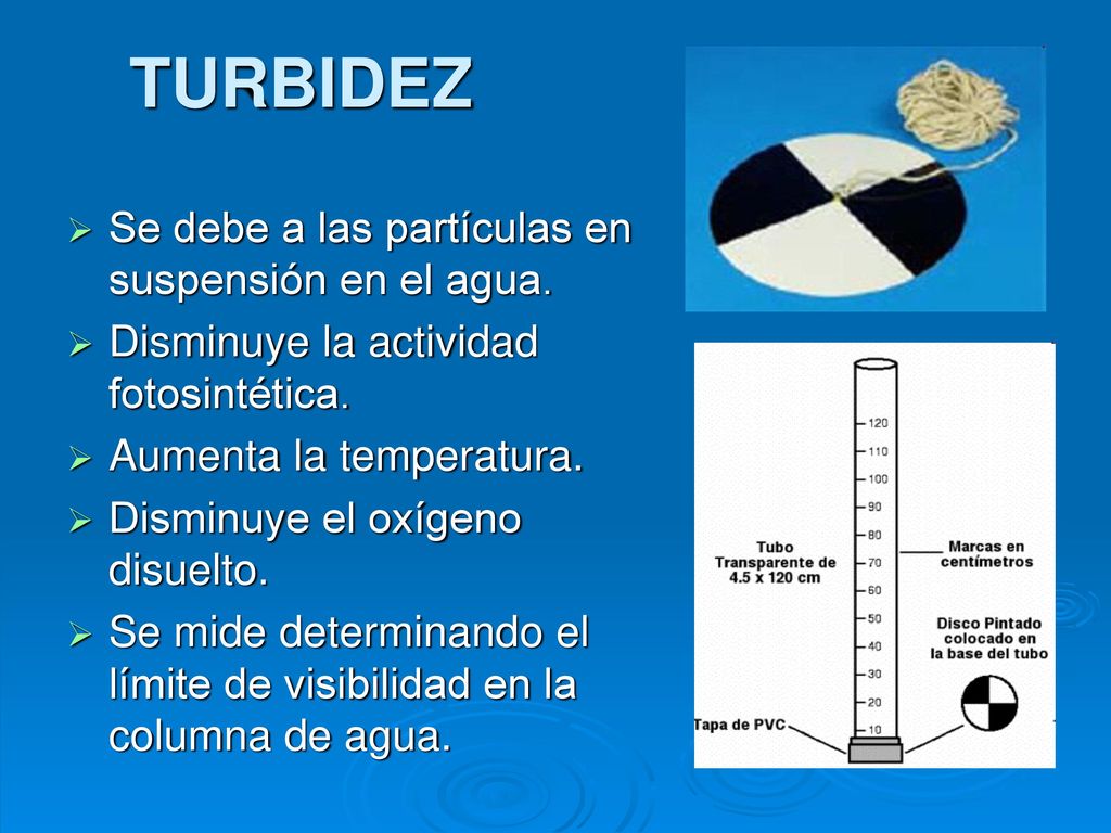 TURBIDEZ Se debe a las partículas en suspensión en el agua.