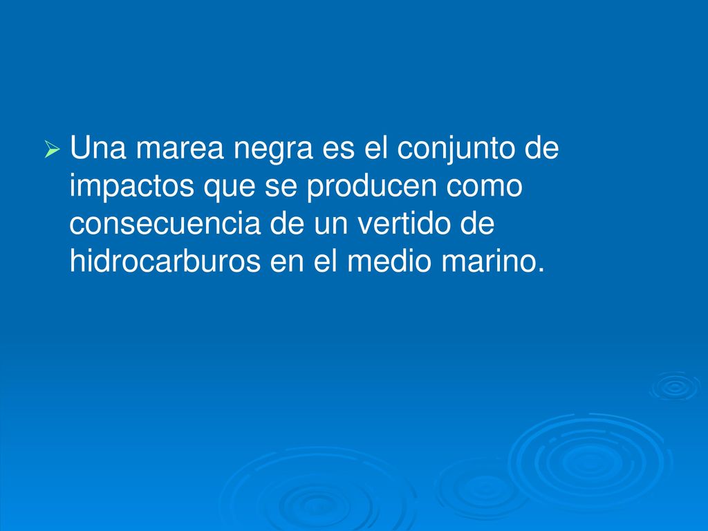Una marea negra es el conjunto de impactos que se producen como consecuencia de un vertido de hidrocarburos en el medio marino.