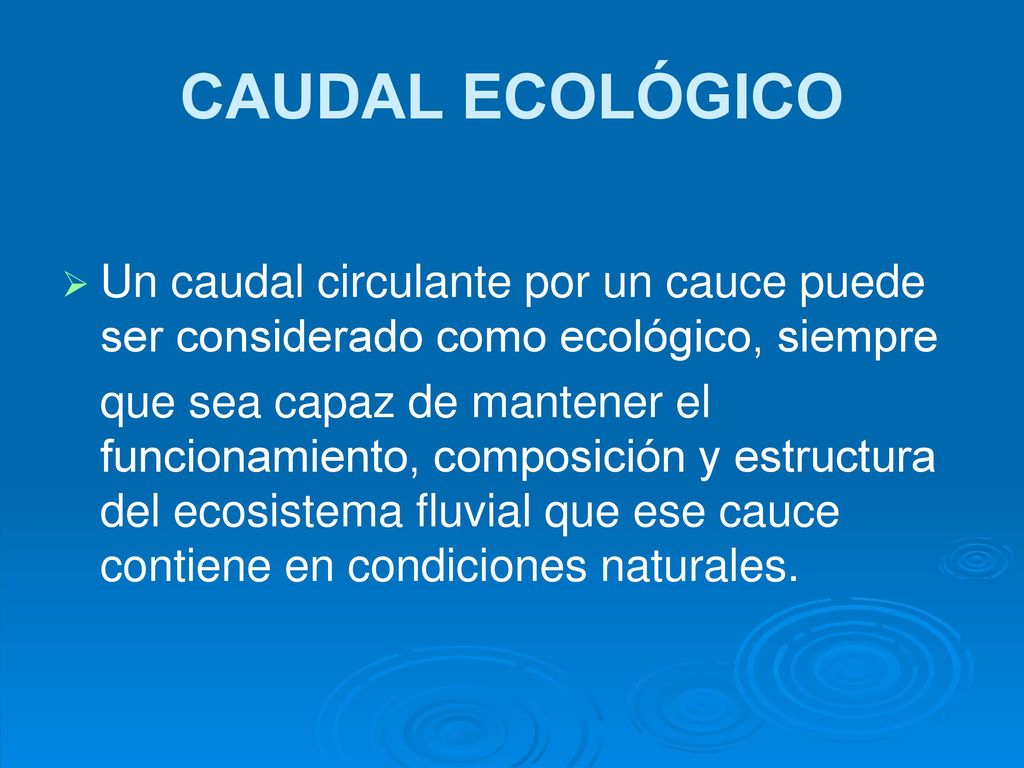 CAUDAL ECOLÓGICO Un caudal circulante por un cauce puede ser considerado como ecológico, siempre.