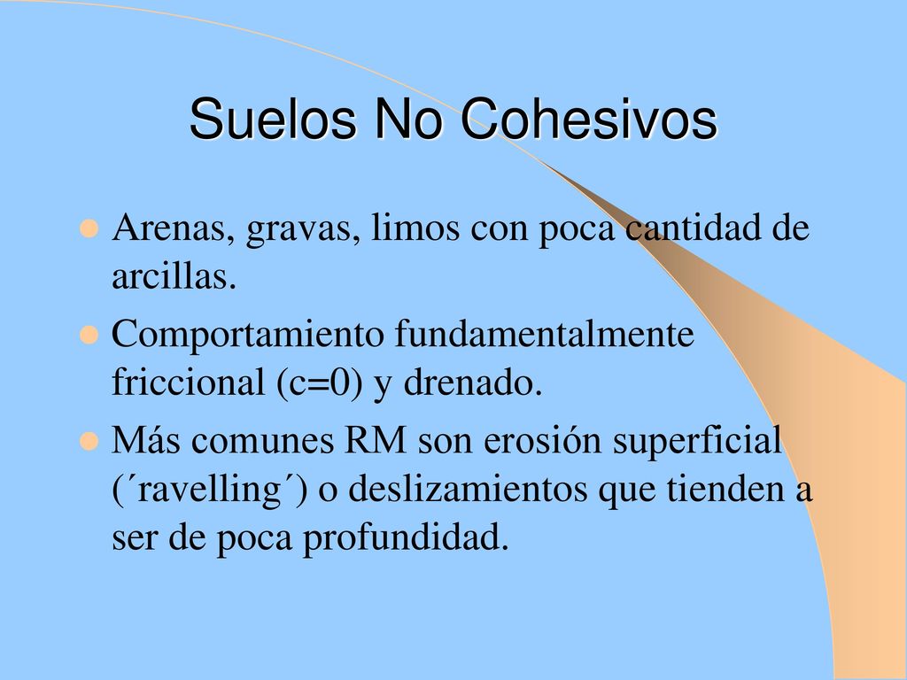 Suelos No Cohesivos Arenas, gravas, limos con poca cantidad de arcillas. Comportamiento fundamentalmente friccional (c=0) y drenado.