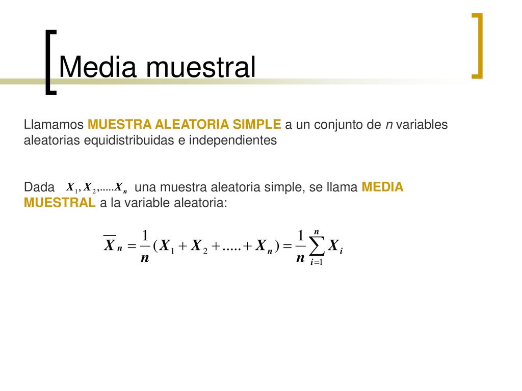 Media muestral Llamamos MUESTRA ALEATORIA SIMPLE a un conjunto de n variables aleatorias equidistribuidas e independientes.