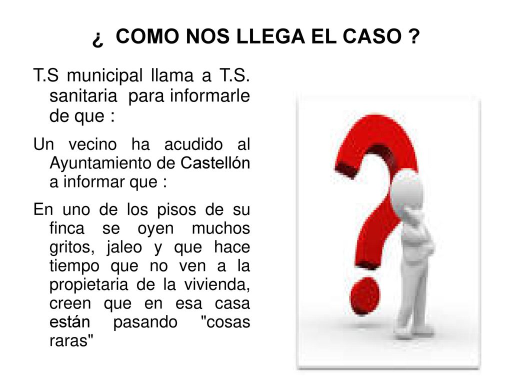 ¿ COMO NOS LLEGA EL CASO T.S municipal llama a T.S. sanitaria para informarle de que :