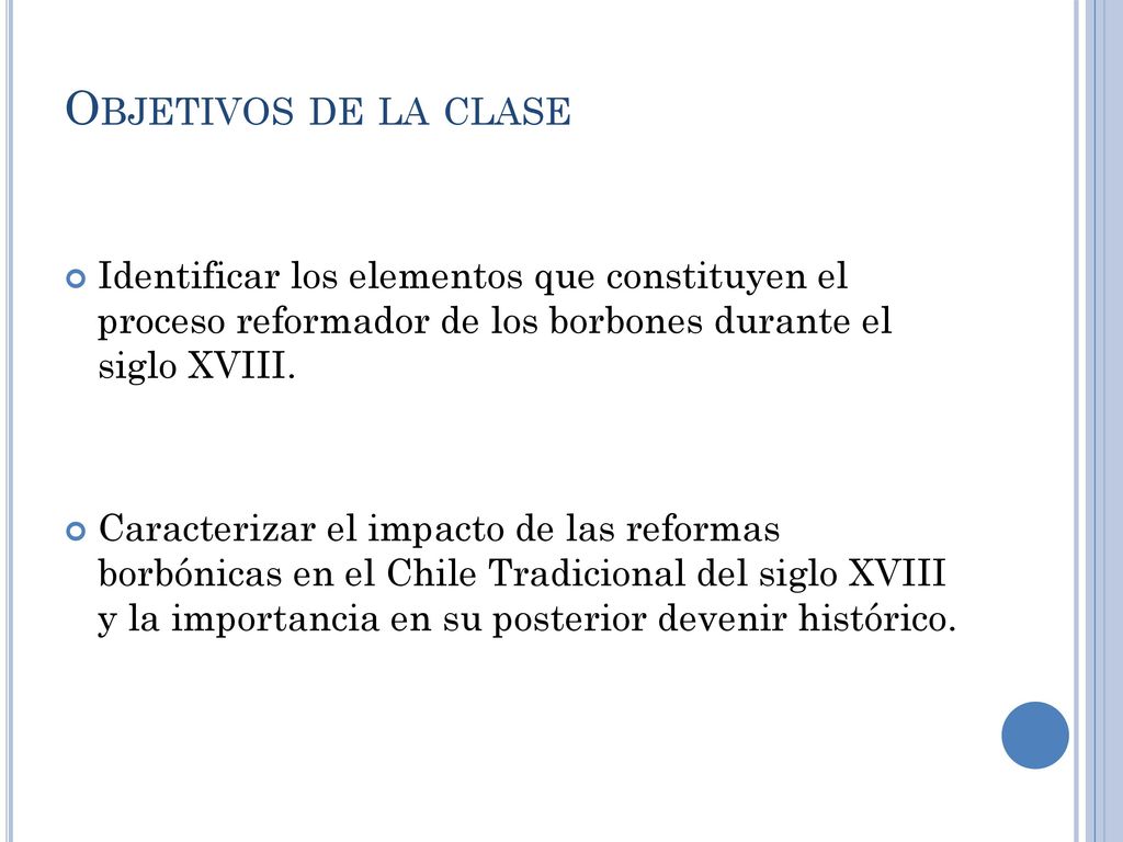 Objetivos de la clase Identificar los elementos que constituyen el proceso reformador de los borbones durante el siglo XVIII.