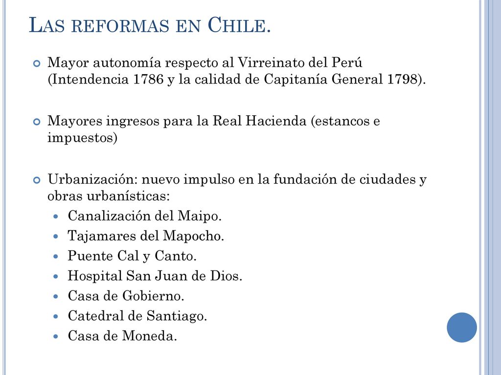 Las reformas en Chile. Mayor autonomía respecto al Virreinato del Perú (Intendencia 1786 y la calidad de Capitanía General 1798).