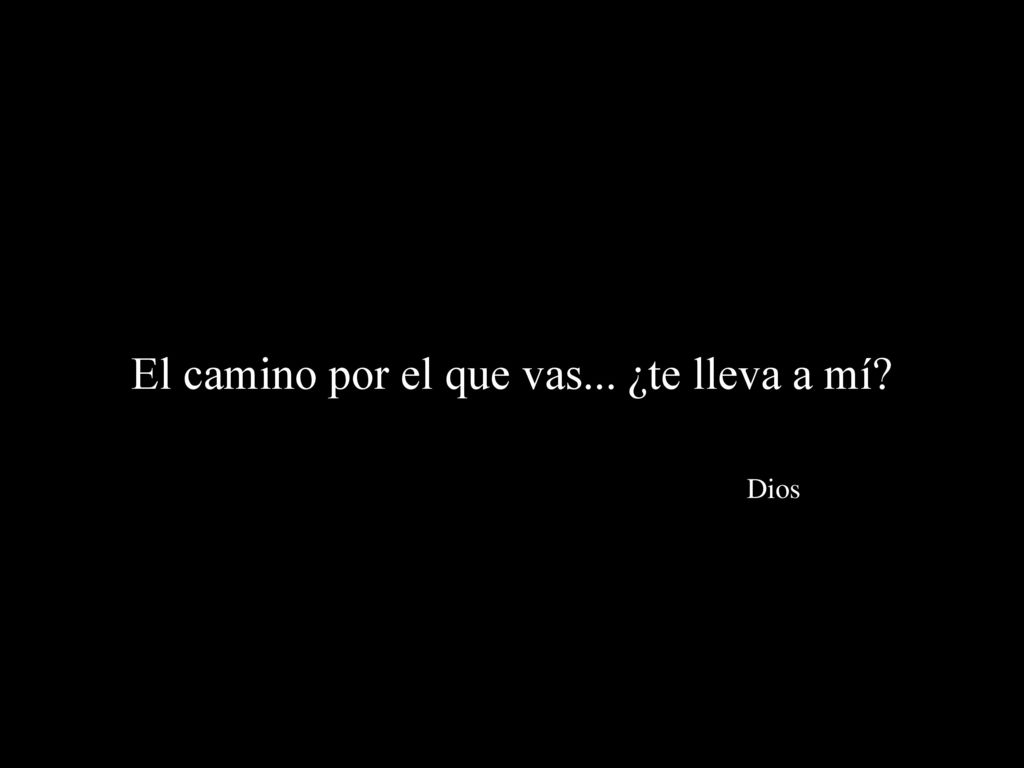 El camino por el que vas... ¿te lleva a mí Dios