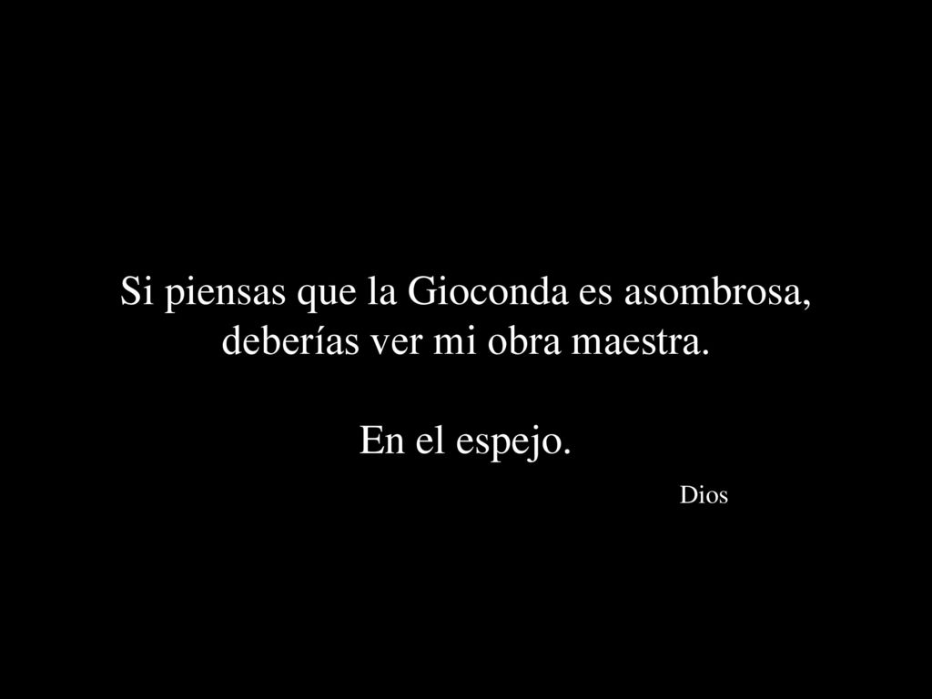 Si piensas que la Gioconda es asombrosa, deberías ver mi obra maestra