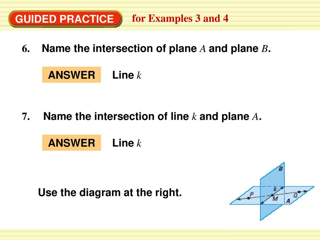 GUIDED PRACTICE for Examples 3 and Name the intersection of plane A and plane B. ANSWER.