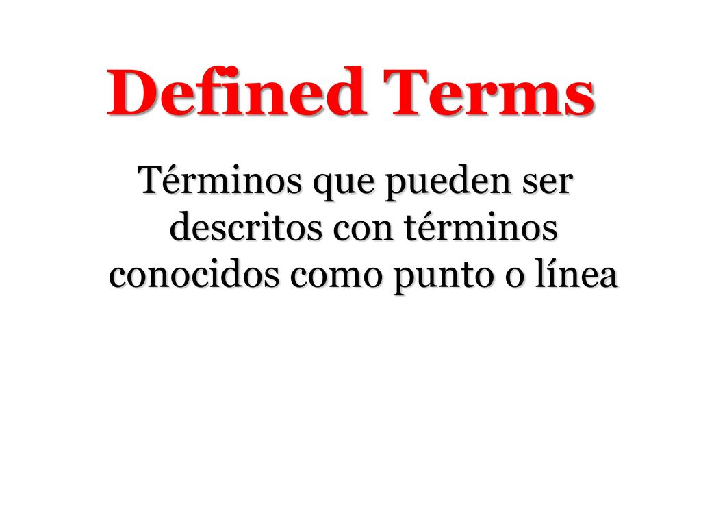 Defined Terms Términos que pueden ser descritos con términos conocidos como punto o línea