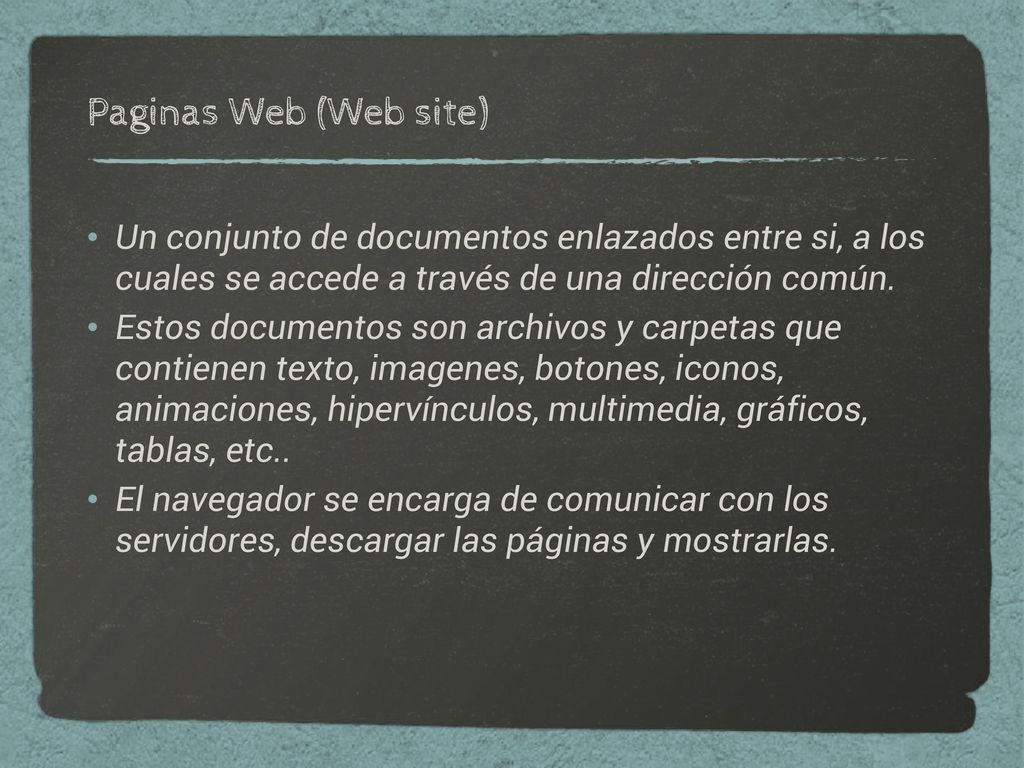 Paginas Web (Web site) Un conjunto de documentos enlazados entre si, a los cuales se accede a través de una dirección común.