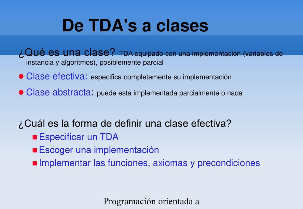 De TDA s a clases ¿Qué es una clase TDA equipado con una implementación (variables de instancia y algoritmos), posiblemente parcial.