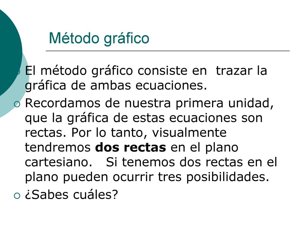 Método gráfico El método gráfico consiste en trazar la gráfica de ambas ecuaciones.