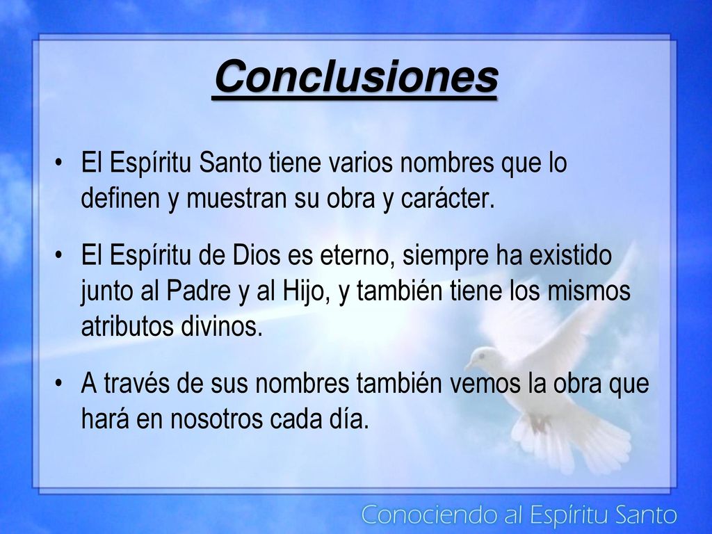 Conclusiones El Espíritu Santo tiene varios nombres que lo definen y muestran su obra y carácter.