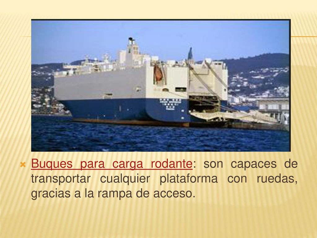 Buques para carga rodante: son capaces de transportar cualquier plataforma con ruedas, gracias a la rampa de acceso.