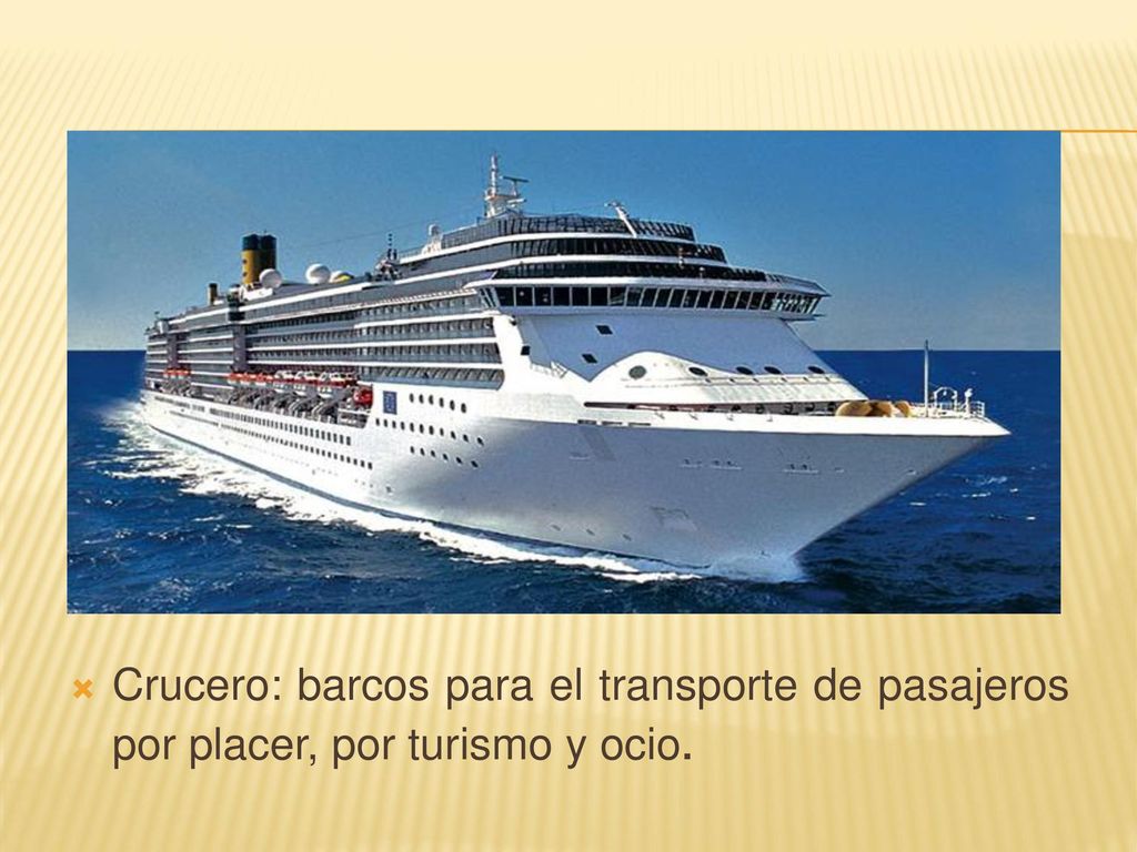 Crucero: barcos para el transporte de pasajeros por placer, por turismo y ocio.