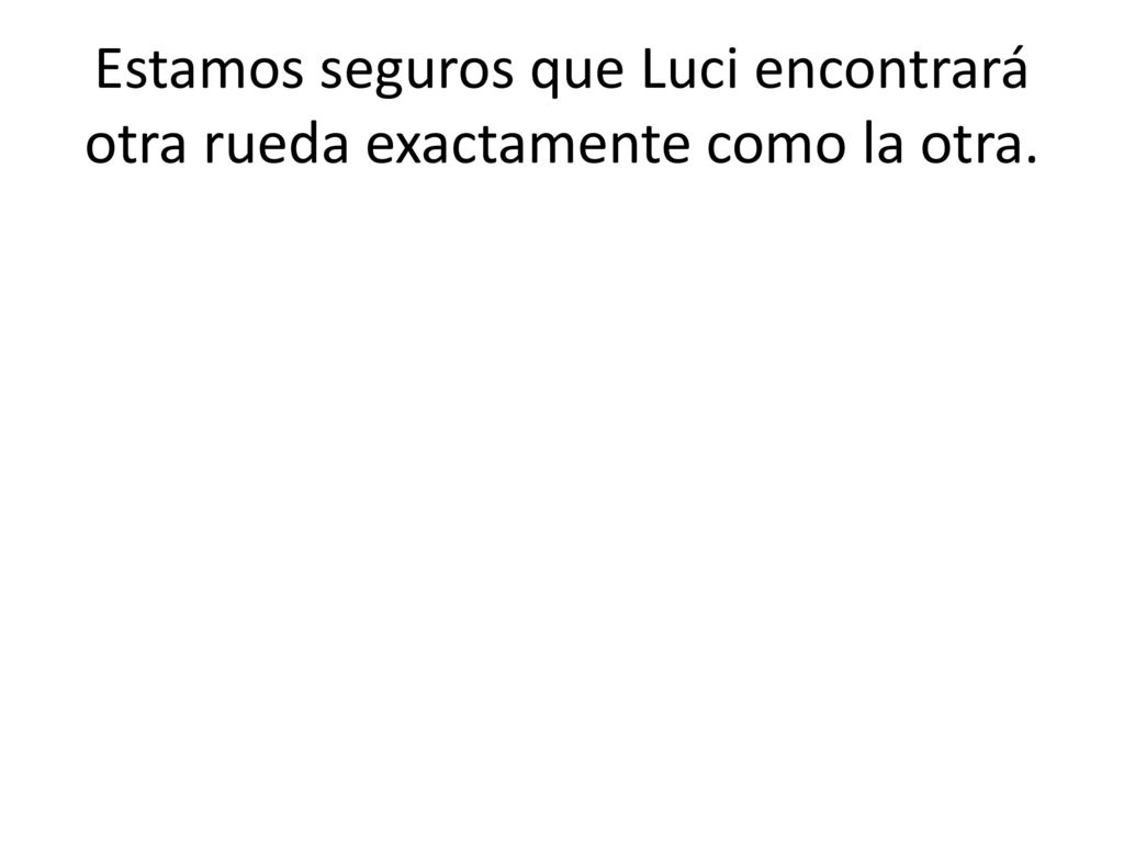 Estamos seguros que Luci encontrará otra rueda exactamente como la otra.